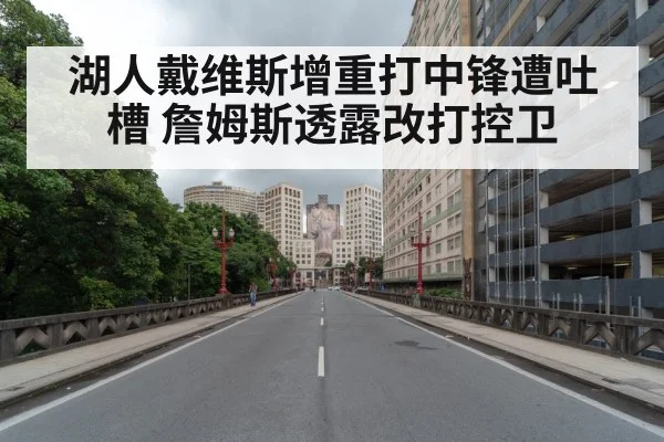 湖人戴维斯增重打中锋遭吐槽 詹姆斯透露改打控卫