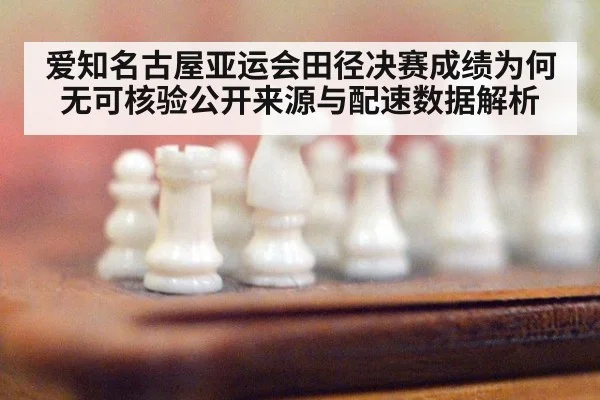 爱知名古屋亚运会田径决赛成绩为何无可核验公开来源与配速数据解析
